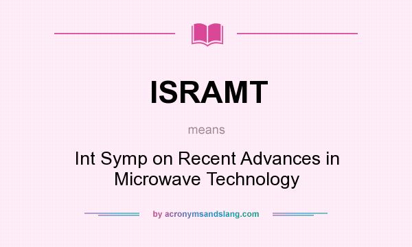 What does ISRAMT mean? It stands for Int Symp on Recent Advances in Microwave Technology