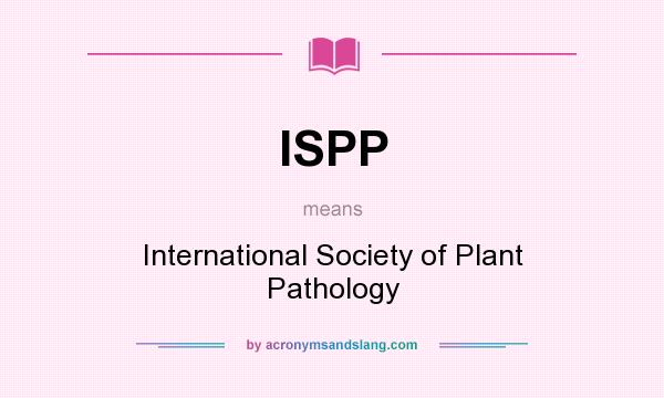What does ISPP mean? It stands for International Society of Plant Pathology