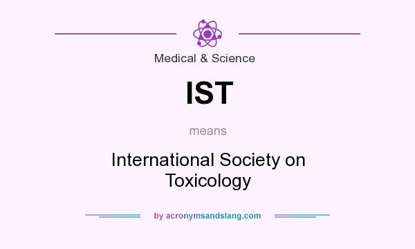 What does IST mean? It stands for International Society on Toxicology