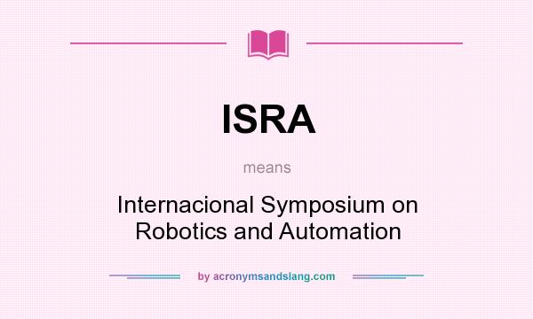 What does ISRA mean? It stands for Internacional Symposium on Robotics and Automation
