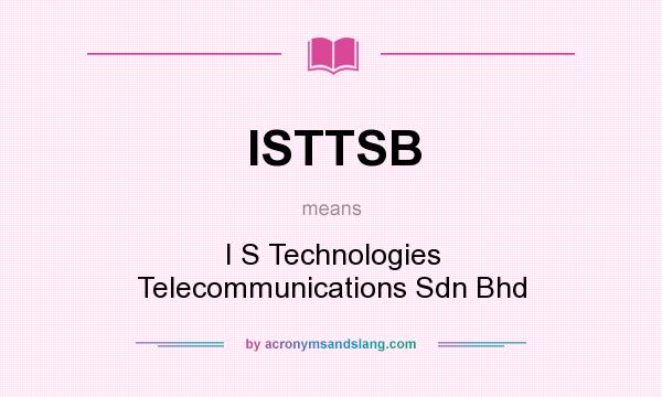 What does ISTTSB mean? It stands for I S Technologies Telecommunications Sdn Bhd