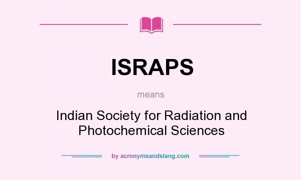 What does ISRAPS mean? It stands for Indian Society for Radiation and Photochemical Sciences