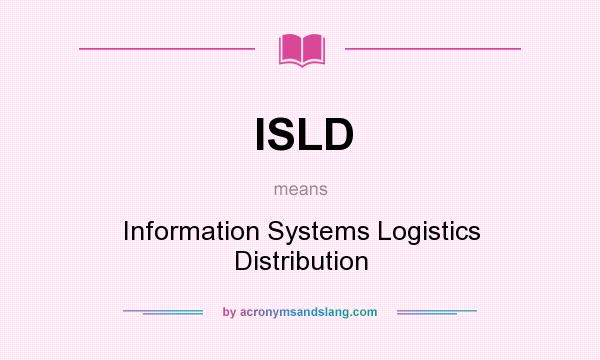 What does ISLD mean? It stands for Information Systems Logistics Distribution