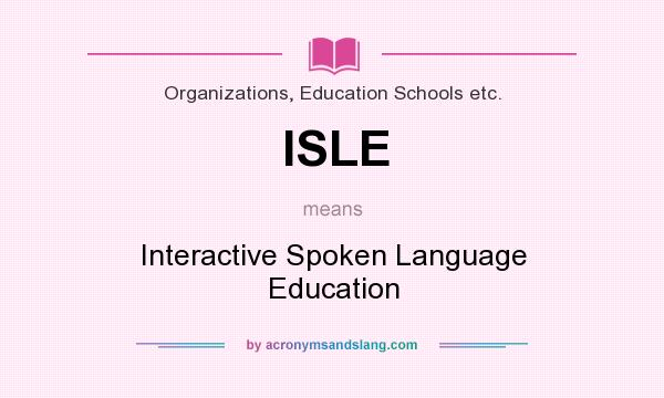 What does ISLE mean? It stands for Interactive Spoken Language Education