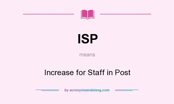 What does ISP mean? It stands for Increase for Staff in Post
