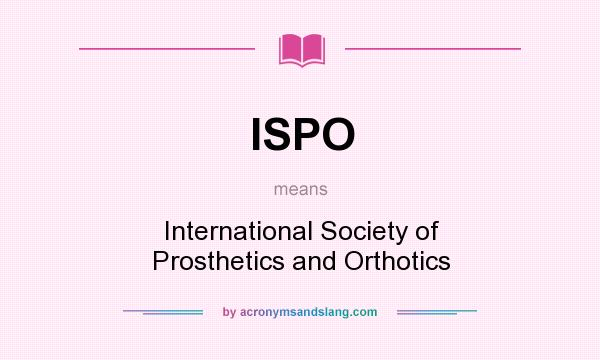 What does ISPO mean? It stands for International Society of Prosthetics and Orthotics