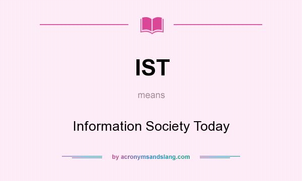 What does IST mean? It stands for Information Society Today