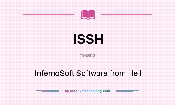 What does ISSH mean? It stands for InfernoSoft Software from Hell
