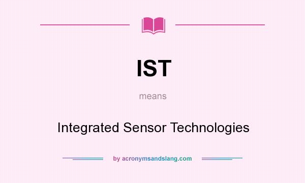 What does IST mean? It stands for Integrated Sensor Technologies
