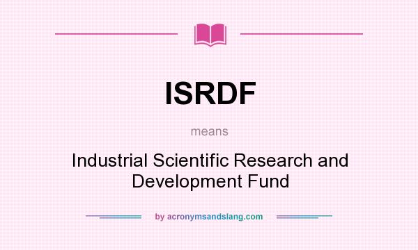What does ISRDF mean? It stands for Industrial Scientific Research and Development Fund