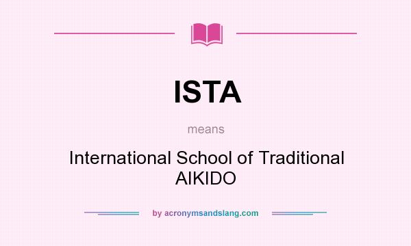 What does ISTA mean? It stands for International School of Traditional AIKIDO