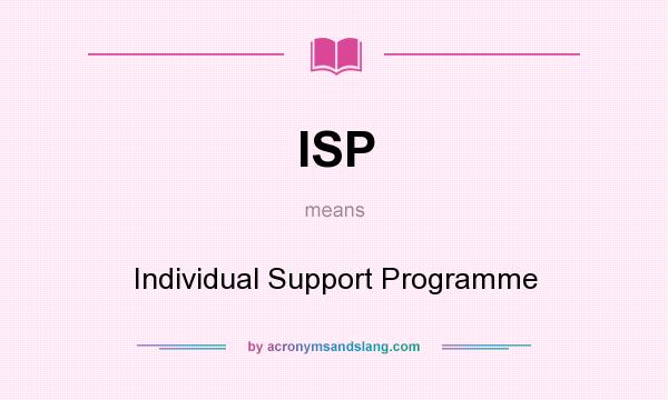 What does ISP mean? It stands for Individual Support Programme