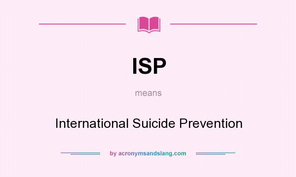 What does ISP mean? It stands for International Suicide Prevention