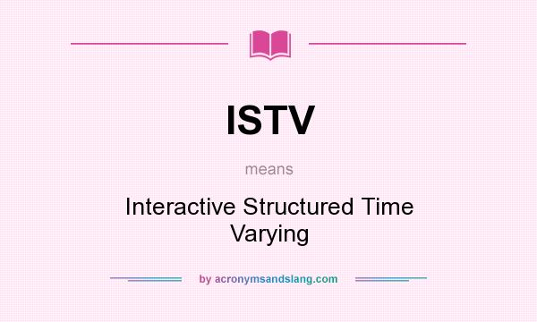 What does ISTV mean? It stands for Interactive Structured Time Varying
