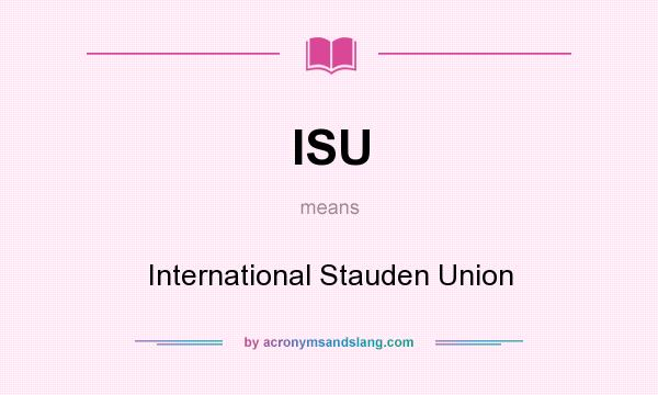 What does ISU mean? It stands for International Stauden Union