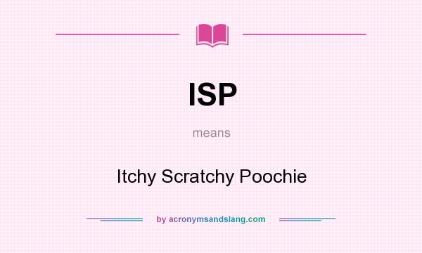 What does ISP mean? It stands for Itchy Scratchy Poochie
