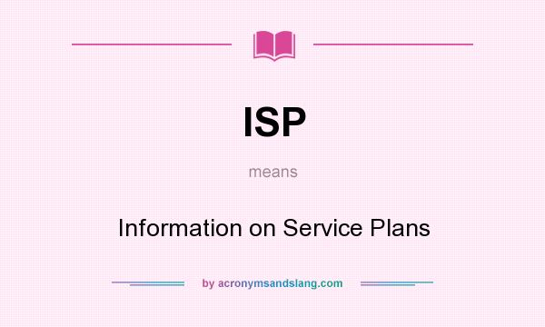 What does ISP mean? It stands for Information on Service Plans