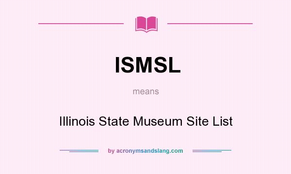 What does ISMSL mean? It stands for Illinois State Museum Site List