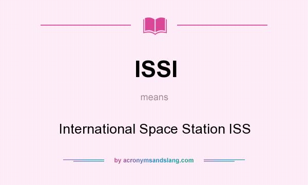 What does ISSI mean? It stands for International Space Station ISS