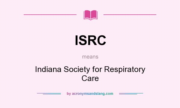 What does ISRC mean? It stands for Indiana Society for Respiratory Care