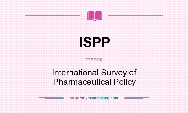 What does ISPP mean? It stands for International Survey of Pharmaceutical Policy