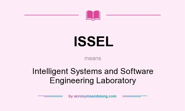 What does ISSEL mean? It stands for Intelligent Systems and Software Engineering Laboratory