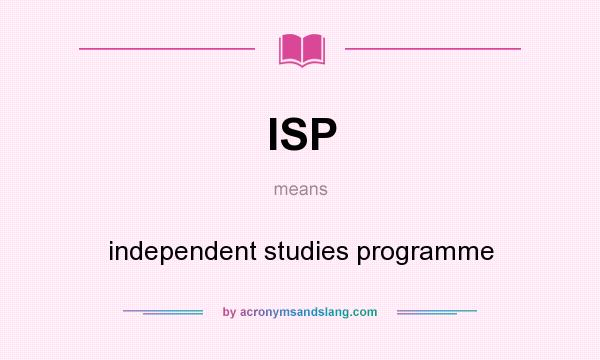 What does ISP mean? It stands for independent studies programme