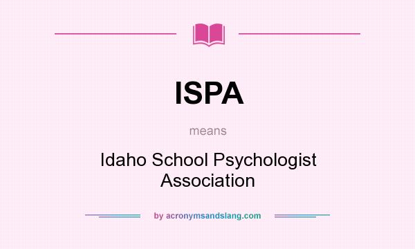 What does ISPA mean? It stands for Idaho School Psychologist Association