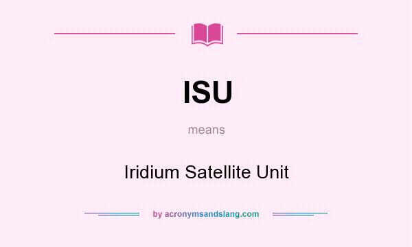What does ISU mean? It stands for Iridium Satellite Unit