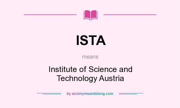 What does ISTA mean? It stands for Institute of Science and Technology Austria