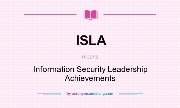 What does ISLA mean? It stands for Information Security Leadership Achievements