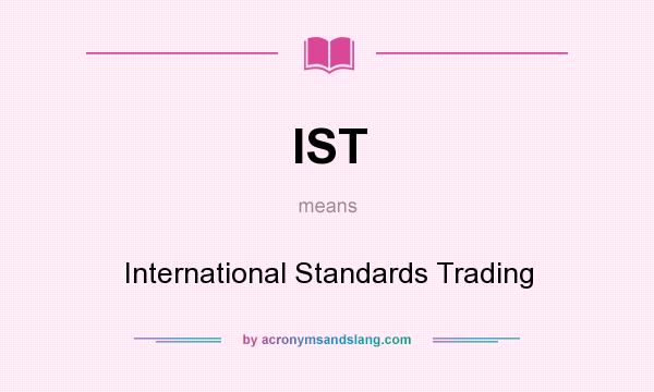 What does IST mean? It stands for International Standards Trading