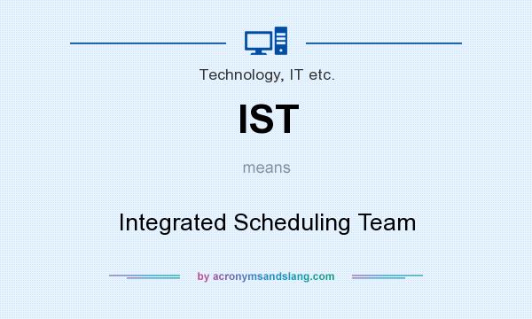 What does IST mean? It stands for Integrated Scheduling Team
