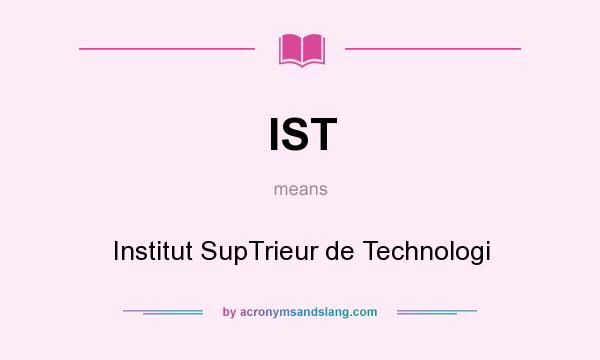 What does IST mean? It stands for Institut SupTrieur de Technologi