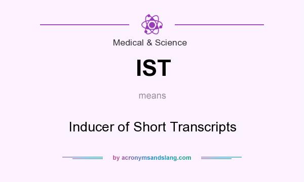 What does IST mean? It stands for Inducer of Short Transcripts