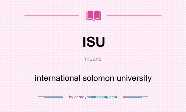 What does ISU mean? It stands for international solomon university