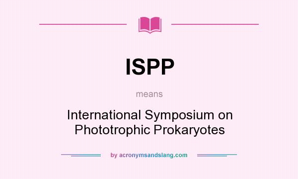What does ISPP mean? It stands for International Symposium on Phototrophic Prokaryotes