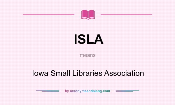 What does ISLA mean? It stands for Iowa Small Libraries Association