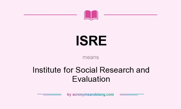 What does ISRE mean? It stands for Institute for Social Research and Evaluation