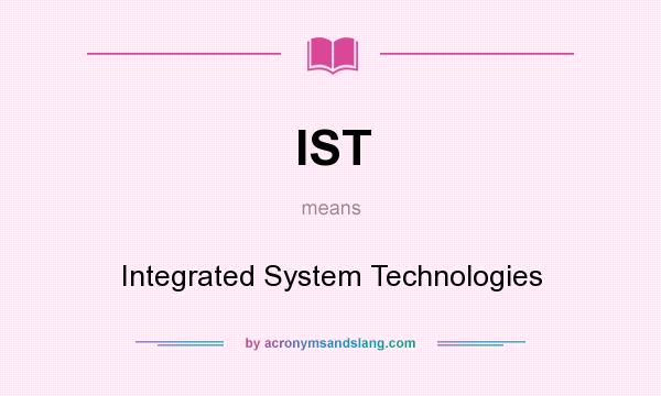 What does IST mean? It stands for Integrated System Technologies