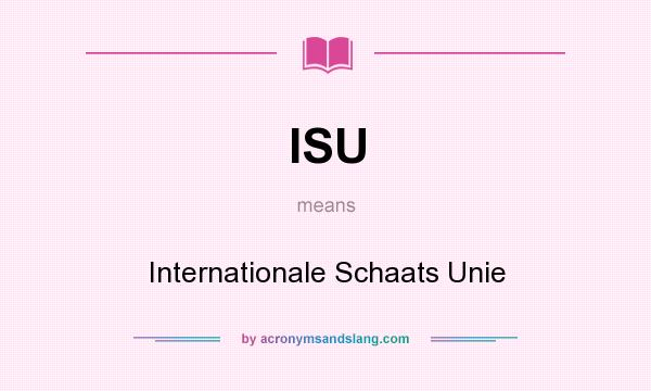 What does ISU mean? It stands for Internationale Schaats Unie