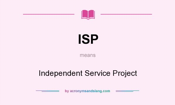 What does ISP mean? It stands for Independent Service Project