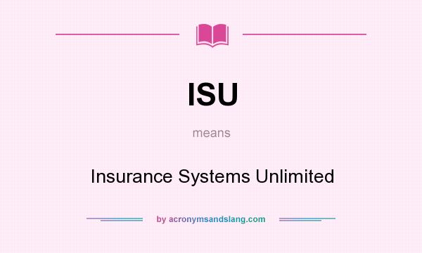 What does ISU mean? It stands for Insurance Systems Unlimited