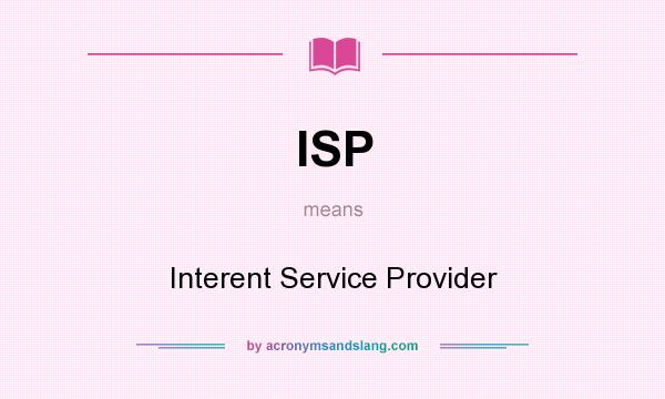 What does ISP mean? It stands for Interent Service Provider