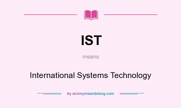 What does IST mean? It stands for International Systems Technology