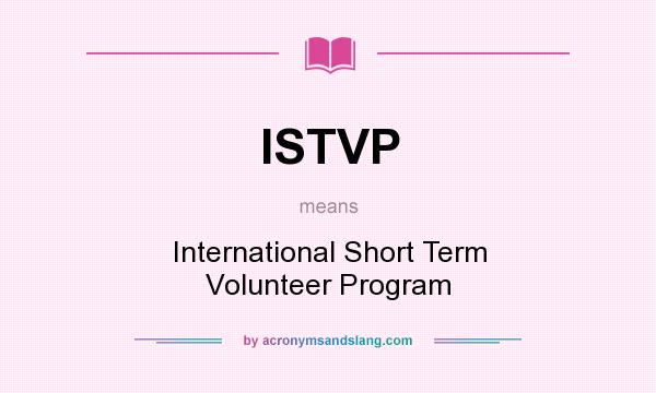 What does ISTVP mean? It stands for International Short Term Volunteer Program