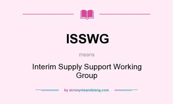 What does ISSWG mean? It stands for Interim Supply Support Working Group
