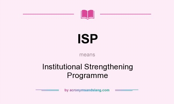 What does ISP mean? It stands for Institutional Strengthening Programme