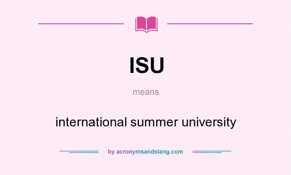 What does ISU mean? It stands for international summer university