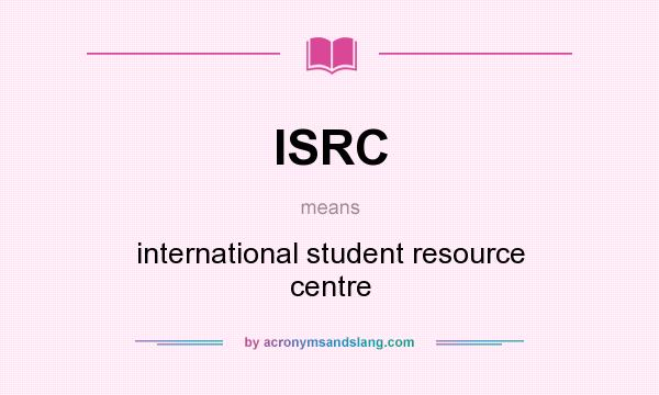 What does ISRC mean? It stands for international student resource centre